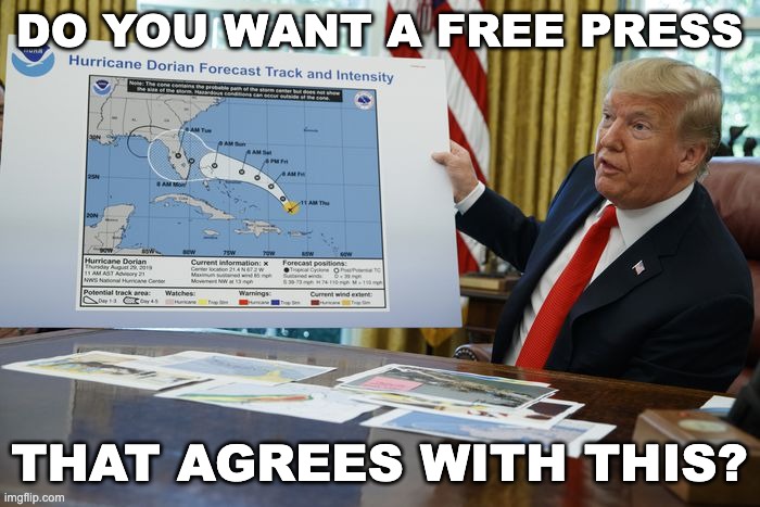 Trump Sharpie Hurricane Map | DO YOU WANT A FREE PRESS THAT AGREES WITH THIS? | image tagged in trump sharpie hurricane map | made w/ Imgflip meme maker