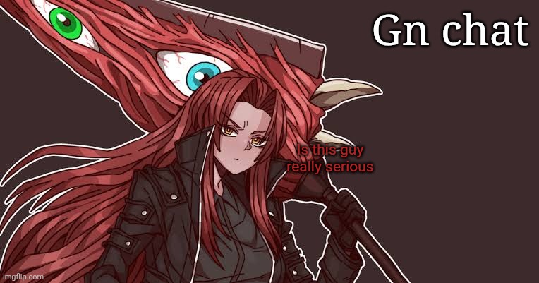 Gn chat; Is this guy really serious | made w/ Imgflip meme maker
