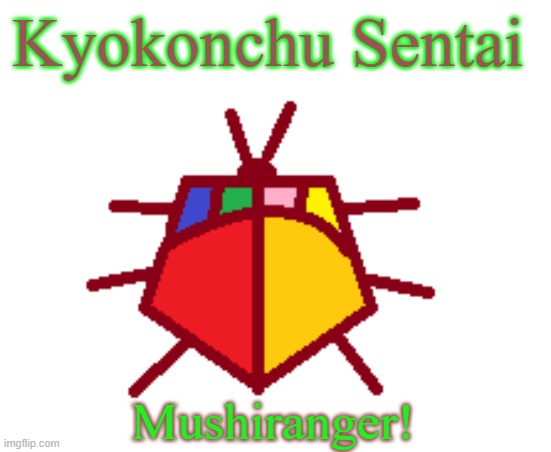 Mushiranger! | Kyokonchu Sentai; Mushiranger! | image tagged in super sentai,power rangers | made w/ Imgflip meme maker