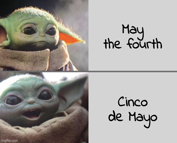 and that will be enough of that | May the fourth; Cinco de Mayo | image tagged in baby yoda v4 sad happy,may the 4th,cinco de mayo,see nobody cares,aint nobody got time for that,get ready for | made w/ Imgflip meme maker