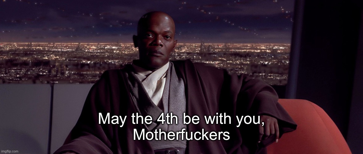 Mace Windu I agree | May the 4th be with you,
Motherfuckers | image tagged in mace windu i agree | made w/ Imgflip meme maker