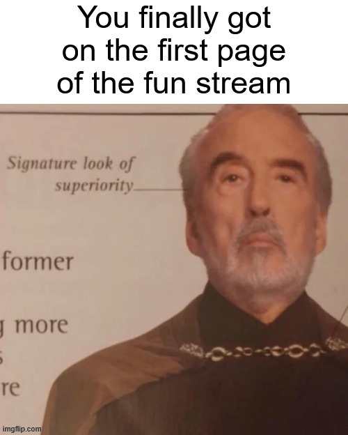 This meme is old, I know | image tagged in signature look of superiority,memes,funny,funny memes,imgflip | made w/ Imgflip meme maker