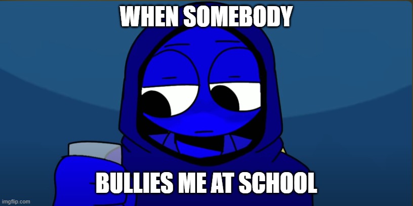 That's real | WHEN SOMEBODY; BULLIES ME AT SCHOOL | image tagged in jevin doing something | made w/ Imgflip meme maker