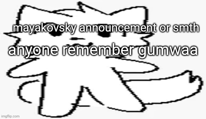 mayakovsky announcement | anyone remember gumwaa | image tagged in mayakovsky announcement | made w/ Imgflip meme maker