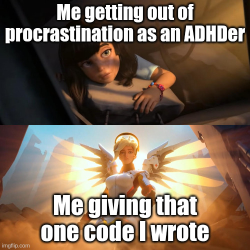 The Way Out | Me getting out of procrastination as an ADHDer; Me giving that one code I wrote | image tagged in overwatch mercy meme | made w/ Imgflip meme maker