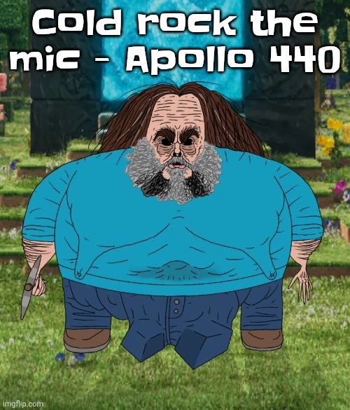 I am steve | Cold rock the mic - Apollo 440 | image tagged in i am steve | made w/ Imgflip meme maker