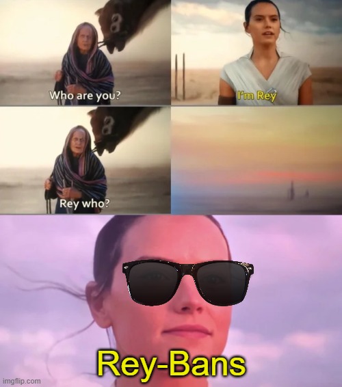 may the fourth be with you | Rey-Bans | image tagged in rey who,memes,bad pun,star wars,may the fourth be with you,funny | made w/ Imgflip meme maker