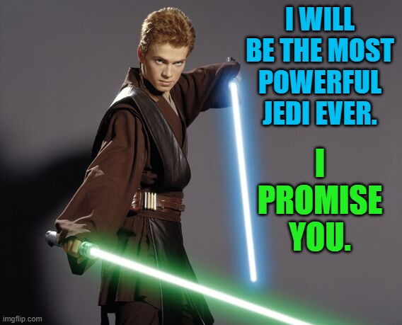 Dual Wielding | I WILL BE THE MOST POWERFUL JEDI EVER. I PROMISE YOU. | image tagged in star wars,darth vader | made w/ Imgflip meme maker