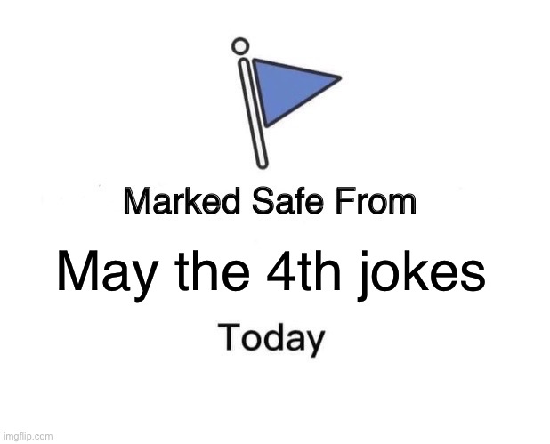 Marked Safe From Meme | May the 4th jokes | image tagged in memes,marked safe from | made w/ Imgflip meme maker