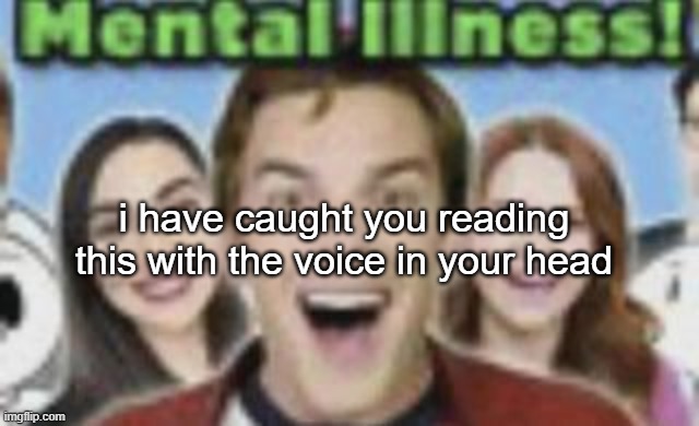 game theory mental illness | i have caught you reading this with the voice in your head | image tagged in game theory mental illness | made w/ Imgflip meme maker