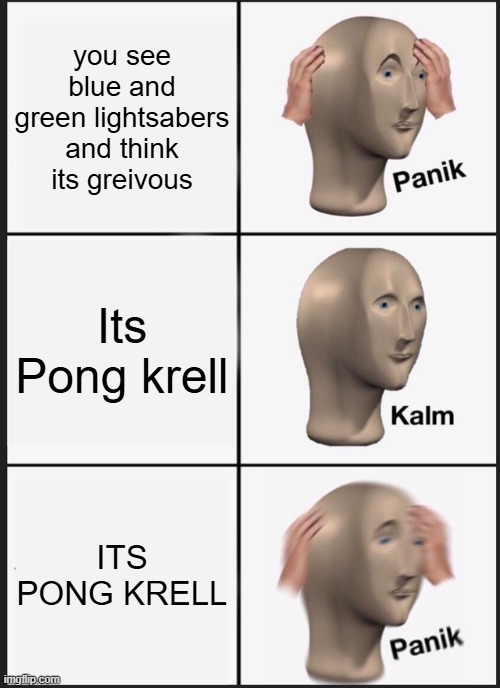 Panik Kalm Panik Meme | you see blue and green lightsabers and think its greivous; Its Pong krell; ITS PONG KRELL | image tagged in memes,panik kalm panik | made w/ Imgflip meme maker