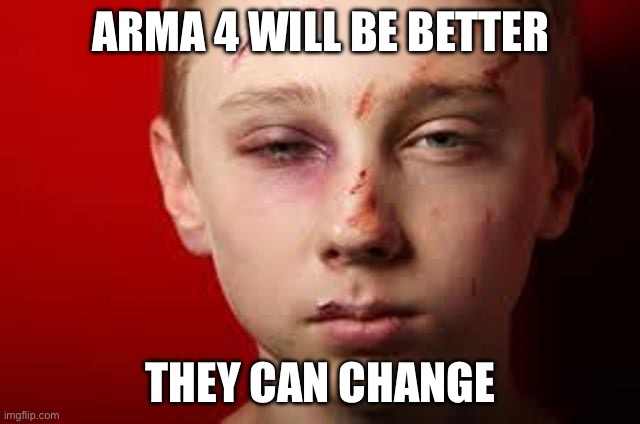 Arma 4 will be better | ARMA 4 WILL BE BETTER; THEY CAN CHANGE | image tagged in bohemian interactive,arma,arma reforger,arma 3,arma 4,game dev | made w/ Imgflip meme maker