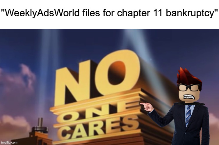 MC's message: ''And the website was created by a creep... Glad he got arrested for possession of well, let's just move on.'' | ''WeeklyAdsWorld files for chapter 11 bankruptcy'' | image tagged in no one cares,mc,website,bankruptcy,shut down | made w/ Imgflip meme maker