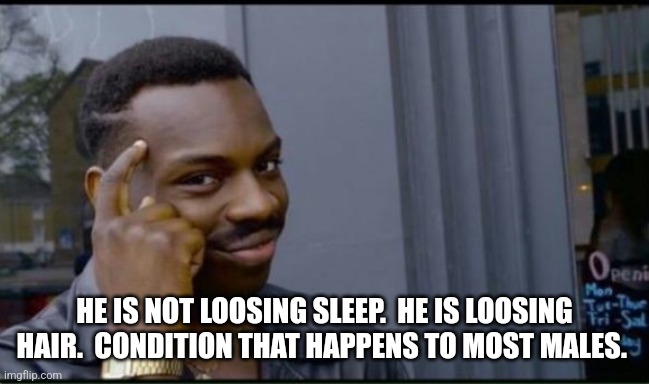 Thinking Black Man | HE IS NOT LOOSING SLEEP.  HE IS LOOSING HAIR.  CONDITION THAT HAPPENS TO MOST MALES. | image tagged in thinking black man | made w/ Imgflip meme maker