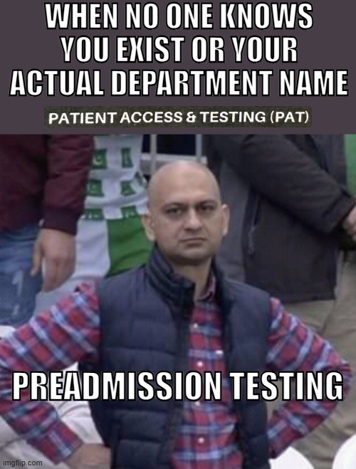 Annoyed Man | WHEN NO ONE KNOWS YOU EXIST OR YOUR ACTUAL DEPARTMENT NAME; PREADMISSION TESTING | image tagged in annoyed man | made w/ Imgflip meme maker