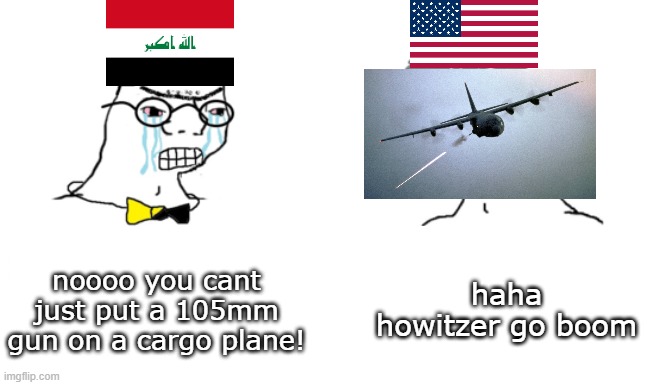 ac-130's be like | noooo you cant just put a 105mm gun on a cargo plane! haha howitzer go boom | image tagged in noooo you can't just | made w/ Imgflip meme maker