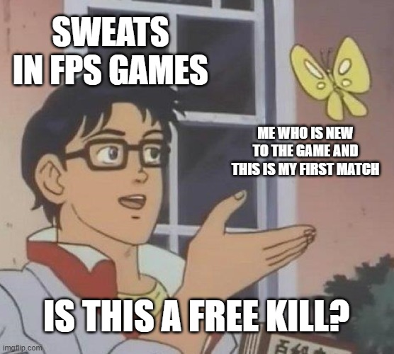 free kill? | SWEATS IN FPS GAMES; ME WHO IS NEW TO THE GAME AND THIS IS MY FIRST MATCH; IS THIS A FREE KILL? | image tagged in memes,is this a pigeon | made w/ Imgflip meme maker