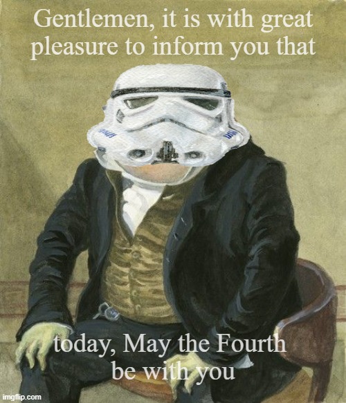 Today, May the Fourth... Be with you | Gentlemen, it is with great
pleasure to inform you that; today, May the Fourth 
be with you | image tagged in gentleman frog | made w/ Imgflip meme maker