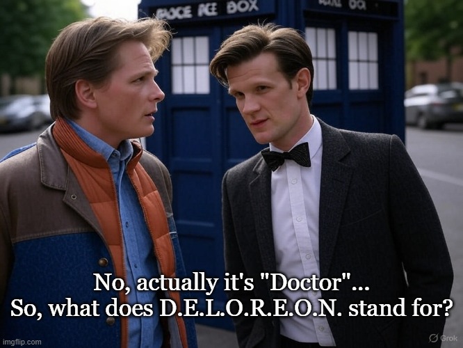 Back in Timelord! | No, actually it's "Doctor"... So, what does D.E.L.O.R.E.O.N. stand for? | image tagged in back to the future,doctor who,mashup | made w/ Imgflip meme maker