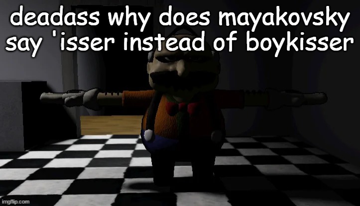 Homeowner T pose | deadass why does mayakovsky say 'isser instead of boykisser | image tagged in homeowner t pose | made w/ Imgflip meme maker