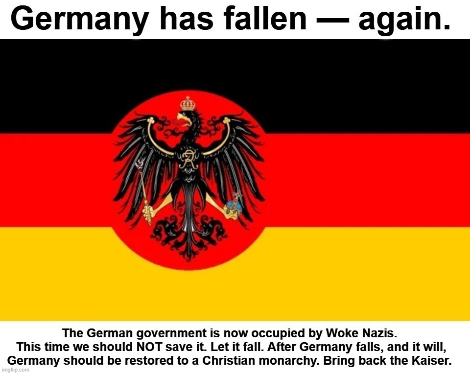 Germany has fallen — again. | image tagged in germany,deutschland,nazis,neo-nazis,woke,kaiser | made w/ Imgflip meme maker
