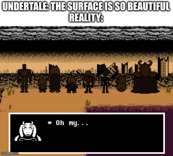 UNDERTALE: THE SURFACE IS SO BEAUTIFUL
REALITY: | made w/ Imgflip meme maker