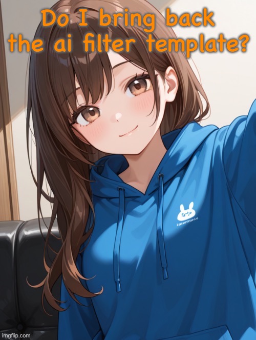 I think it’s kinda cute but I understand if you don’t like it | Do I bring back the ai filter template? | image tagged in queen of hearts ai filter template | made w/ Imgflip meme maker