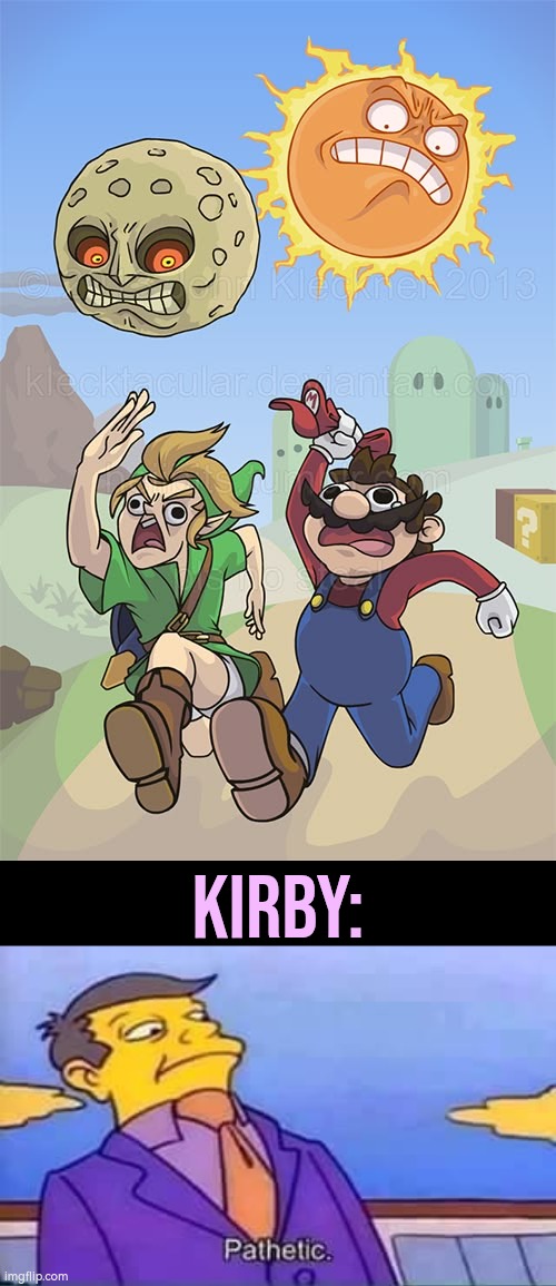If it's about Sun and Moon, Kirby is not in Danger, Kirby *is* the Danger. | Kirby: | image tagged in skinner pathetic,kirby,memes,funny | made w/ Imgflip meme maker