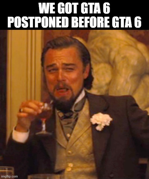 We got GTA 6 postponed before GTA 6 | WE GOT GTA 6 POSTPONED BEFORE GTA 6 | image tagged in memes,laughing leo,gta 6 | made w/ Imgflip meme maker