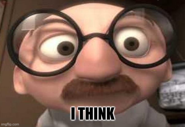 I THINK | image tagged in coincidence i think not | made w/ Imgflip meme maker