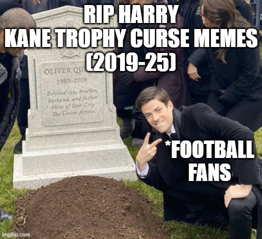 RIP Harry Kane Trophy Memes | RIP HARRY KANE TROPHY CURSE MEMES
(2019-25); *FOOTBALL FANS | image tagged in grant gustin over grave cropped headstone rip tombstone,sports,football,soccer | made w/ Imgflip meme maker