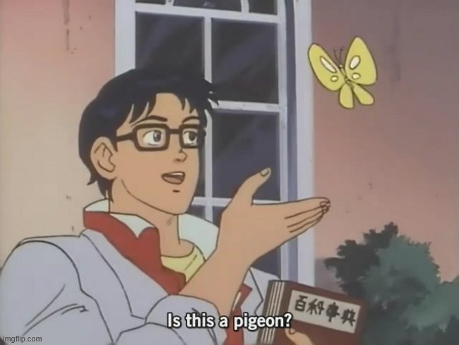 Is this a pigeon? | image tagged in is this a pigeon | made w/ Imgflip meme maker