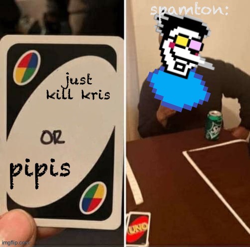 spamton draw pipis | spamton:; just kill kris | image tagged in spamton draw pipis | made w/ Imgflip meme maker
