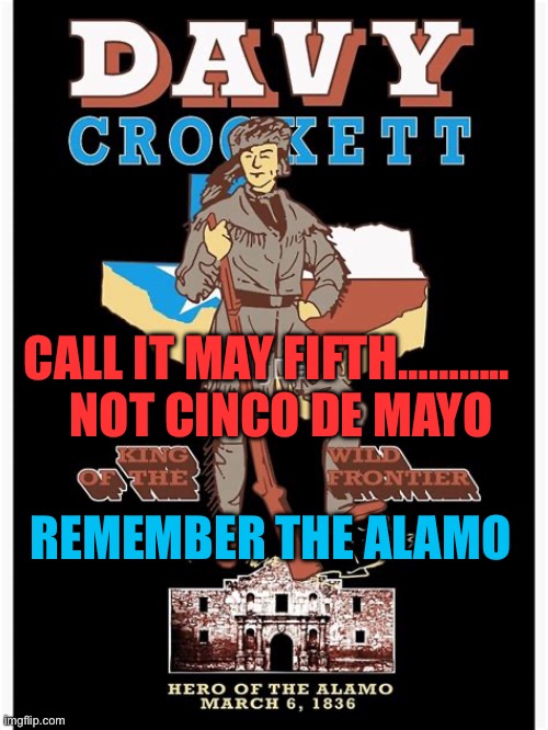 Remember the Alamo | CALL IT MAY FIFTH………..     NOT CINCO DE MAYO; REMEMBER THE ALAMO | image tagged in gifs,texas,freedom,holiday,hero | made w/ Imgflip meme maker