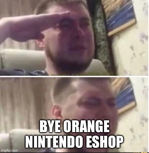 Crying salute | BYE ORANGE NINTENDO ESHOP | image tagged in crying salute | made w/ Imgflip meme maker