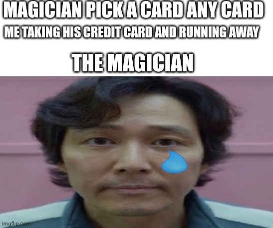 Oh no | MAGICIAN PICK A CARD ANY CARD; ME TAKING HIS CREDIT CARD AND RUNNING AWAY; THE MAGICIAN | image tagged in gi hun stare,oh wow are you actually reading these tags | made w/ Imgflip meme maker