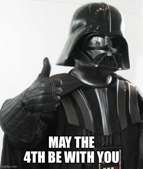 Happy May 4th | MAY THE 4TH BE WITH YOU | image tagged in darth vader approves | made w/ Imgflip meme maker