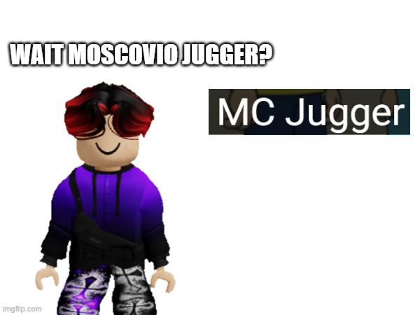 William reacts to MC Jugger | WAIT MOSCOVIO JUGGER? | image tagged in william,mc,comments | made w/ Imgflip meme maker