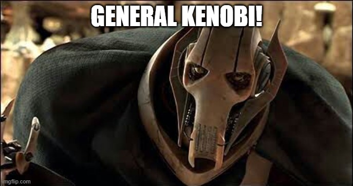 General Grievous | GENERAL KENOBI! | image tagged in general grievous | made w/ Imgflip meme maker