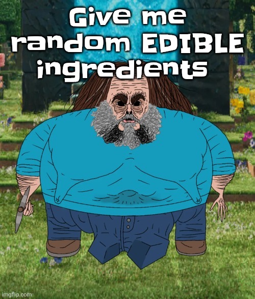 I am steve | Give me random EDIBLE ingredients | image tagged in i am steve | made w/ Imgflip meme maker