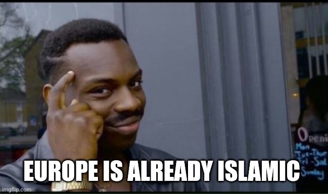 Thinking Black Man | EUROPE IS ALREADY ISLAMIC | image tagged in thinking black man | made w/ Imgflip meme maker