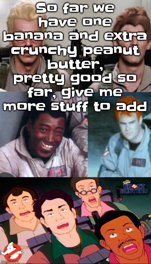 la inconsistency | So far we have one banana and extra crunchy peanut butter, pretty good so far, give me more stuff to add | image tagged in la inconsistency | made w/ Imgflip meme maker