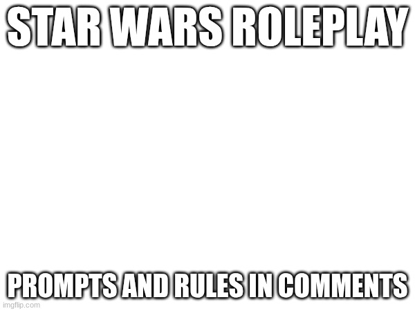 May The 4th Be With You (I say "prompts" plural because I'm doing one for each main time period) | STAR WARS ROLEPLAY; PROMPTS AND RULES IN COMMENTS | image tagged in star wars,may the 4th,roleplaying | made w/ Imgflip meme maker