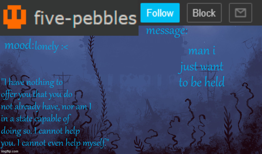 . | lonely :<; man i just want to be held | image tagged in five-pebbles announcement temp | made w/ Imgflip meme maker