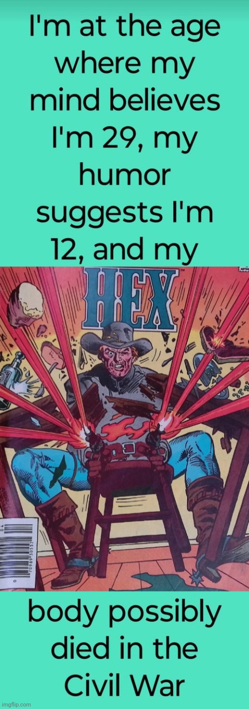 My mind is young. My body died in the Civil war | image tagged in jonah hex,civil war | made w/ Imgflip meme maker