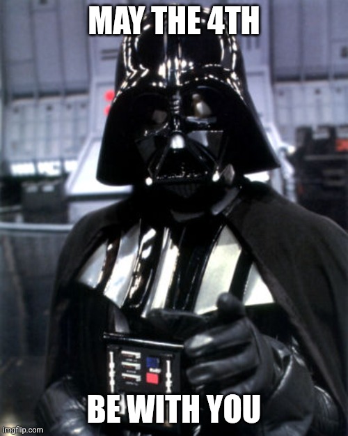 Happy Star Wars Day! | MAY THE 4TH; BE WITH YOU | image tagged in may the 4th,star wars,may the force be with you,memes | made w/ Imgflip meme maker