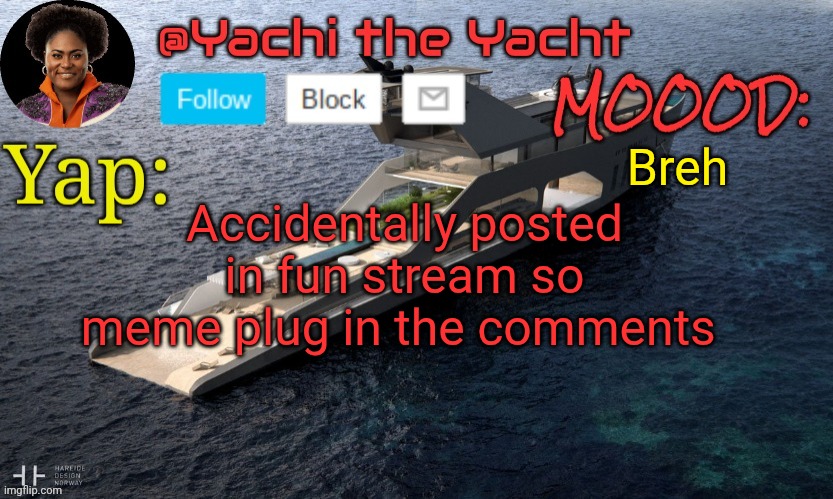 Yachis temp (thank you Loserism) | Breh; Accidentally posted in fun stream so meme plug in the comments | image tagged in yachis temp thank you loserism | made w/ Imgflip meme maker