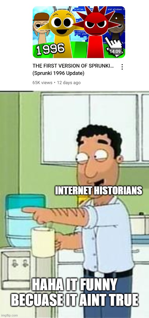 Haaaa.... is funny because not true! | INTERNET HISTORIANS; HAHA IT FUNNY BECUASE IT AINT TRUE | image tagged in haaaa is funny because not true | made w/ Imgflip meme maker