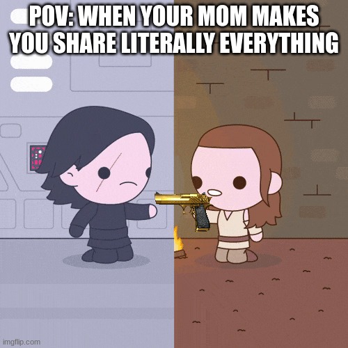 ay kid wanna gun | POV: WHEN YOUR MOM MAKES YOU SHARE LITERALLY EVERYTHING | image tagged in fwends | made w/ Imgflip meme maker