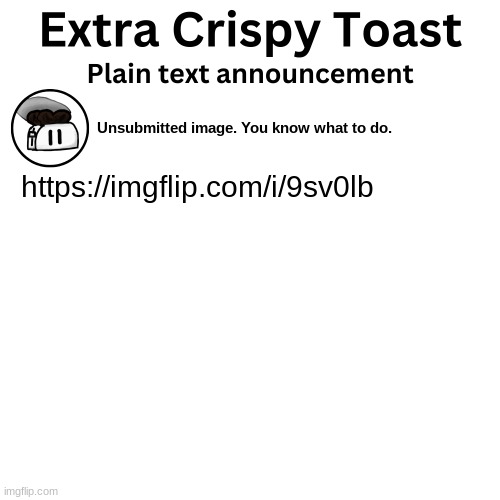 Blow it up, Blow it up, Blow it up... | Unsubmitted image. You know what to do. https://imgflip.com/i/9sv0lb | image tagged in extra_crispy_toast plain text announcement template | made w/ Imgflip meme maker
